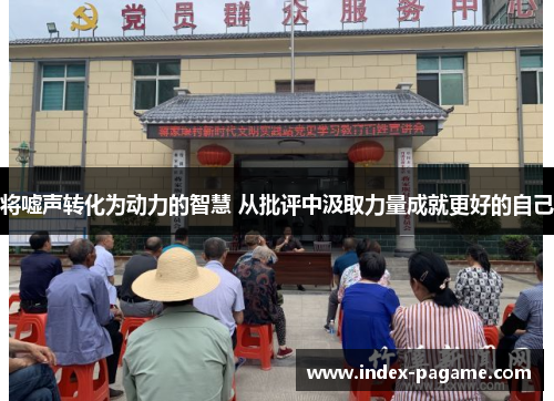 将嘘声转化为动力的智慧 从批评中汲取力量成就更好的自己