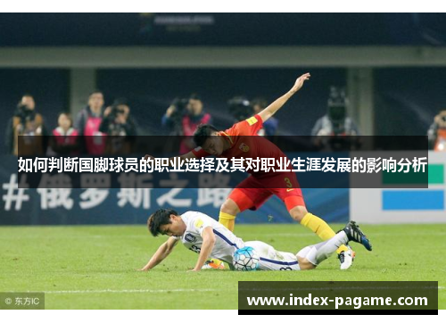 如何判断国脚球员的职业选择及其对职业生涯发展的影响分析