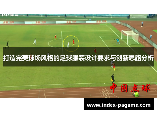 打造完美球场风格的足球服装设计要求与创新思路分析