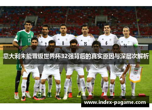 意大利未能晋级世界杯32强背后的真实原因与深层次解析