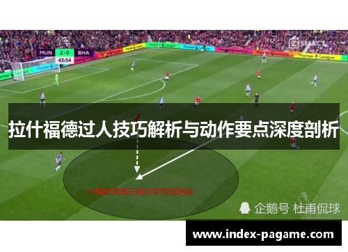 拉什福德过人技巧解析与动作要点深度剖析