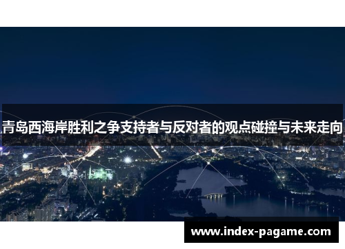 青岛西海岸胜利之争支持者与反对者的观点碰撞与未来走向 青岛西海岸胜利之争支持者与反对者的观点碰撞与未来走向