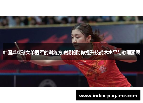 韩国乒乓球女单冠军的训练方法揭秘助你提升技战术水平与心理素质
