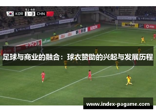 足球与商业的融合：球衣赞助的兴起与发展历程