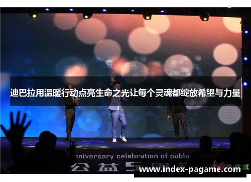 迪巴拉用温暖行动点亮生命之光让每个灵魂都绽放希望与力量